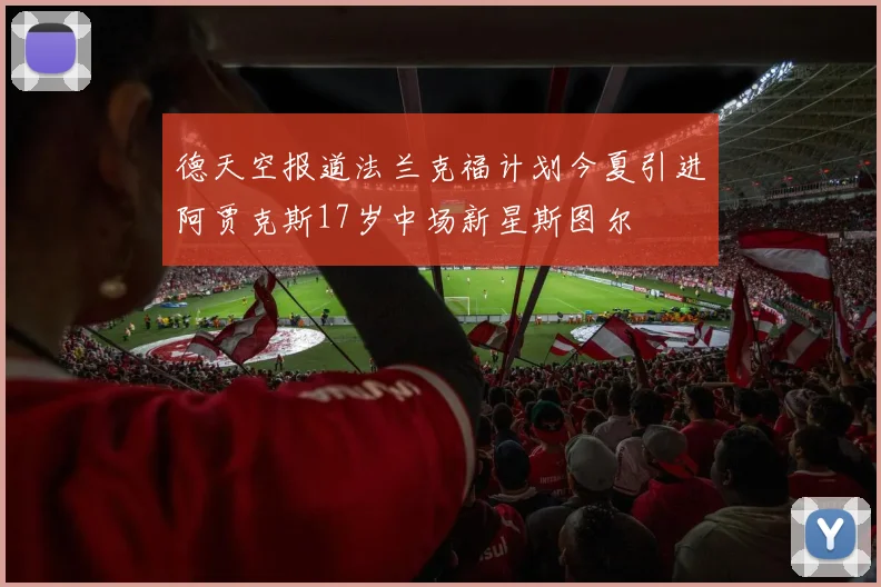 德天空报道法兰克福计划今夏引进阿贾克斯17岁中场新星斯图尔