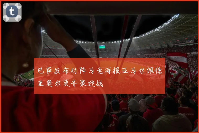 巴萨发布对阵马竞海报亚马尔佩德里奥尔莫齐聚迎战